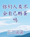 你们人类不会自己孵蛋吗