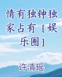 情有独钟独家占有［娱乐圈］小说短剧